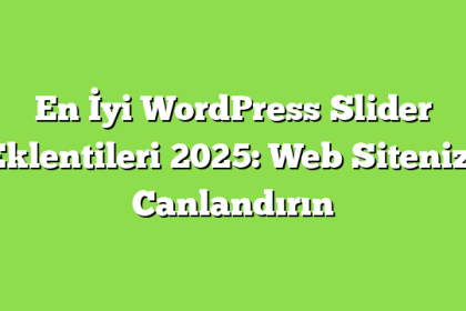 En İyi WordPress Slider Eklentileri 2025: Web Sitenizi Canlandırın